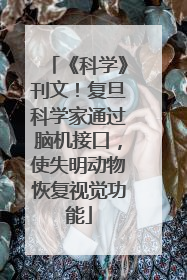 《科学》刊文！复旦科学家通过脑机接口，使失明动物恢复视觉功能