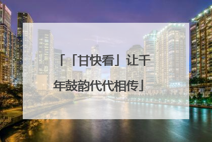「甘快看」让千年鼓韵代代相传