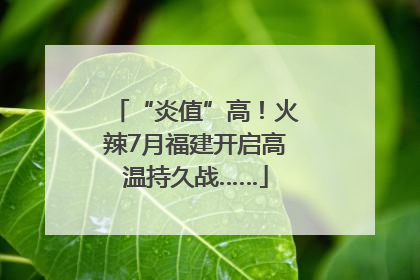 “炎值”高！火辣7月福建开启高温持久战……