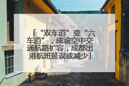 “双车道”变“六车道”，成渝空中交通航路扩容，成都出港航班延误或减少