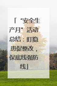 “安全生产月”活动总结：盯隐患促整改，保底线强防线