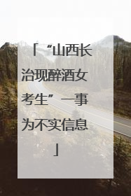 “山西长治现醉酒女考生”一事为不实信息
