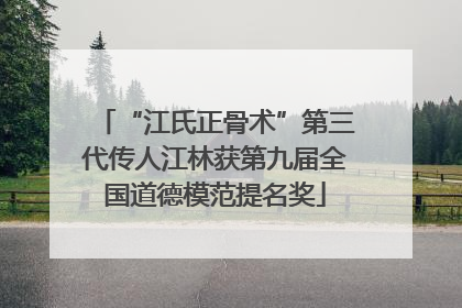 “江氏正骨术”第三代传人江林获第九届全国道德模范提名奖