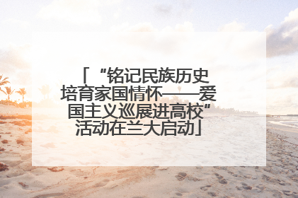 “铭记民族历史 培育家国情怀——爱国主义巡展进高校”活动在兰大启动