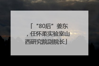 “80后”姜东，任怀柔实验室山西研究院副院长