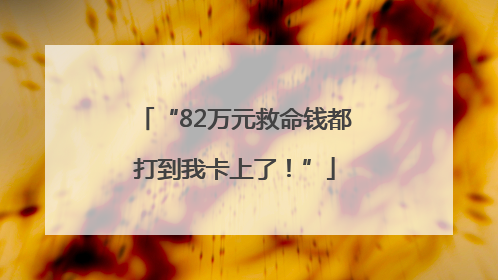 “82万元救命钱都打到我卡上了！”