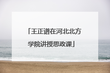 王正谱在河北北方学院讲授思政课