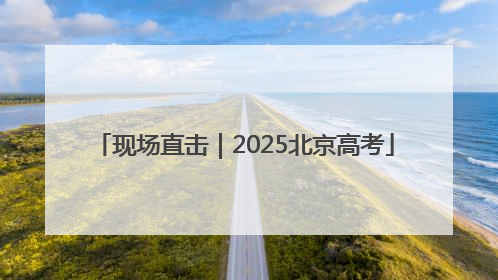 现场直击｜2025北京高考