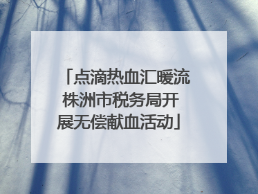 点滴热血汇暖流 株洲市税务局开展无偿献血活动