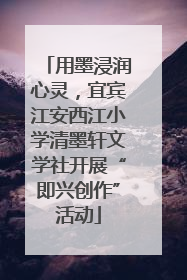 用墨浸润心灵，宜宾江安西江小学清墨轩文学社开展“即兴创作”活动