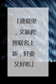 盛夏里，文旅跨界联名上新，好耍又好吃