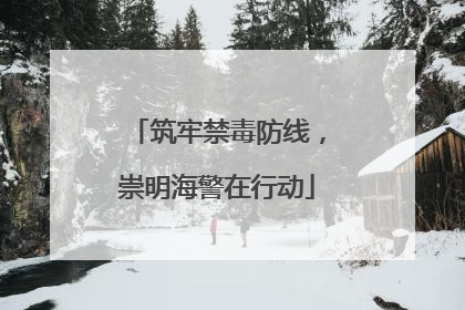 筑牢禁毒防线，崇明海警在行动