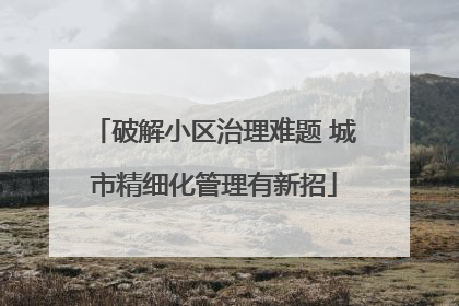 破解小区治理难题 城市精细化管理有新招