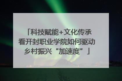 科技赋能+文化传承 看开封职业学院如何驱动乡村振兴“加速度”