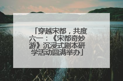 穿越宋都，共度六一：《宋都奇妙游》沉浸式剧本研学活动圆满举办
