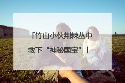 竹山小伙荆棘丛中救下“神秘国宝”