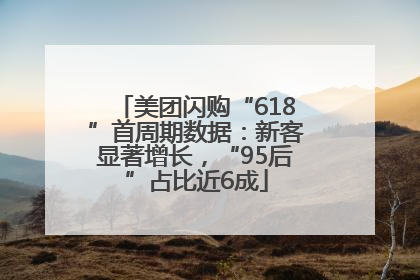 美团闪购“618”首周期数据：新客显著增长，“95后”占比近6成