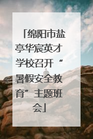 绵阳市盐亭华宸英才学校召开“暑假安全教育”主题班会