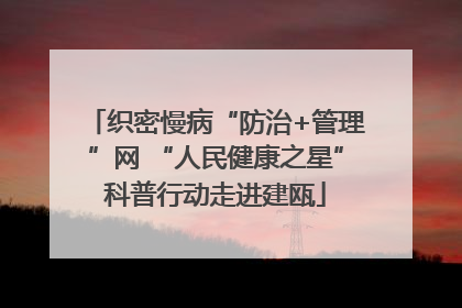 织密慢病“防治+管理”网 “人民健康之星”科普行动走进建瓯
