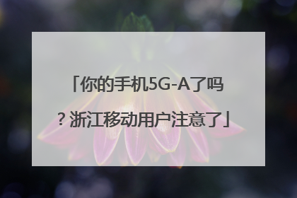 你的手机5G-A了吗？浙江移动用户注意了