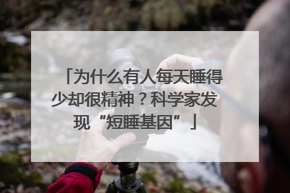 为什么有人每天睡得少却很精神？科学家发现“短睡基因”