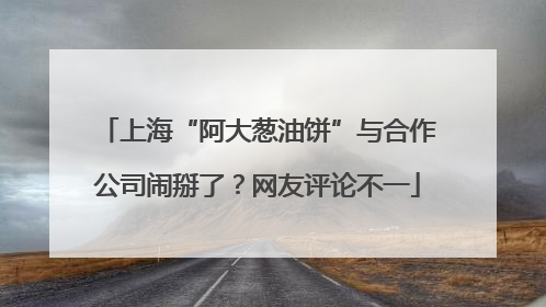 上海“阿大葱油饼”与合作公司闹掰了？网友评论不一