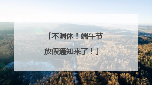 不调休！端午节放假通知来了！