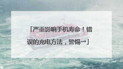 严重影响手机寿命！错误的充电方法，警惕→