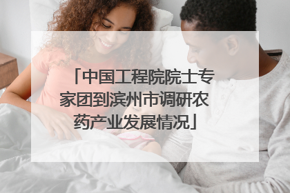 中国工程院院士专家团到滨州市调研农药产业发展情况