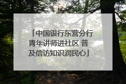 中国银行东营分行青年讲师进社区 普及信访知识润民心