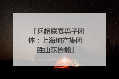 乒超联赛男子团体：上海地产集团胜山东鲁能