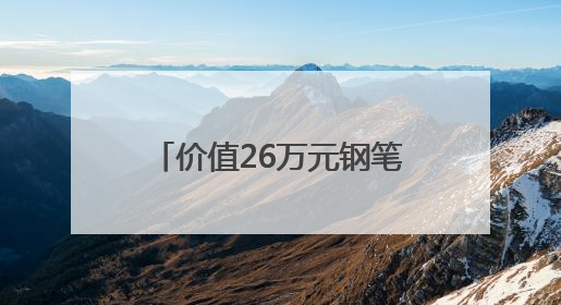价值26万元钢笔成京东拍卖焦点：沈阳用户“捡漏”省下22.5万元