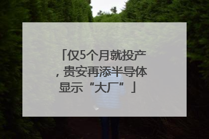 仅5个月就投产，贵安再添半导体显示“大厂”