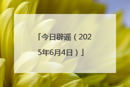 今日辟谣（2025年6月4日）