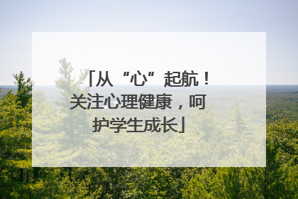 从“心”起航！关注心理健康，呵护学生成长