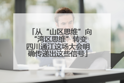 从“山区思维”向“湾区思维”转变 四川通江这场大会明确传递出这些信号