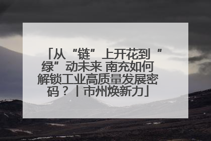 从“链”上开花到“绿”动未来 南充如何解锁工业高质量发展密码？丨市州焕新力