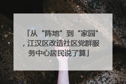 从“阵地”到“家园”，江汉区改造社区党群服务中心居民说了算