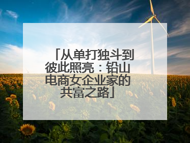 从单打独斗到彼此照亮：铅山电商女企业家的共富之路
