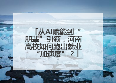 从AI赋能到“朋辈”引领，河南高校如何跑出就业“加速度”？