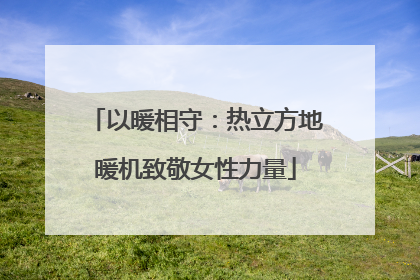 以暖相守：热立方地暖机致敬女性力量