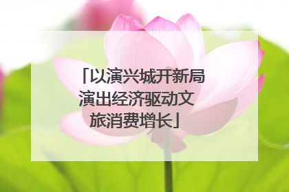 以演兴城开新局 演出经济驱动文旅消费增长