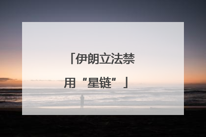 伊朗立法禁用“星链”