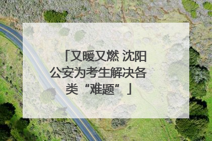 又暖又燃 沈阳公安为考生解决各类“难题”