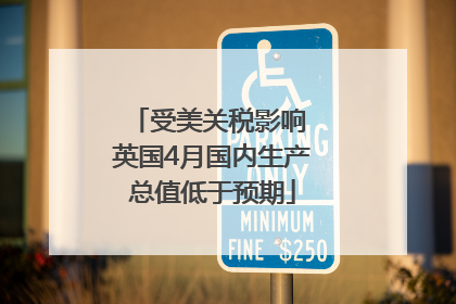 受美关税影响 英国4月国内生产总值低于预期