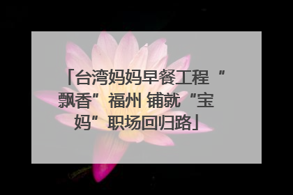 台湾妈妈早餐工程“飘香”福州 铺就“宝妈”职场回归路