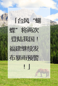 台风“蝴蝶”将两次登陆我国！福建继续发布暴雨预警！
