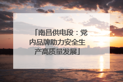 南昌供电段：党内品牌助力安全生产高质量发展