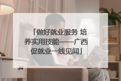 做好就业服务 培养实用技能——广西促就业一线见闻