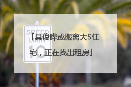 具俊晔或搬离大S住宅，正在找出租房